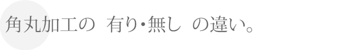 角丸加工の  有り・無し　の違い